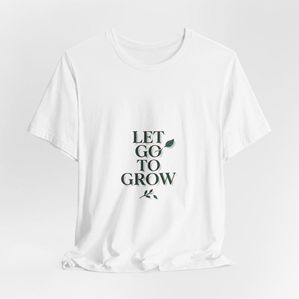 Let Go To Grow Tee — Inspirational Plant Quote T-Shirt