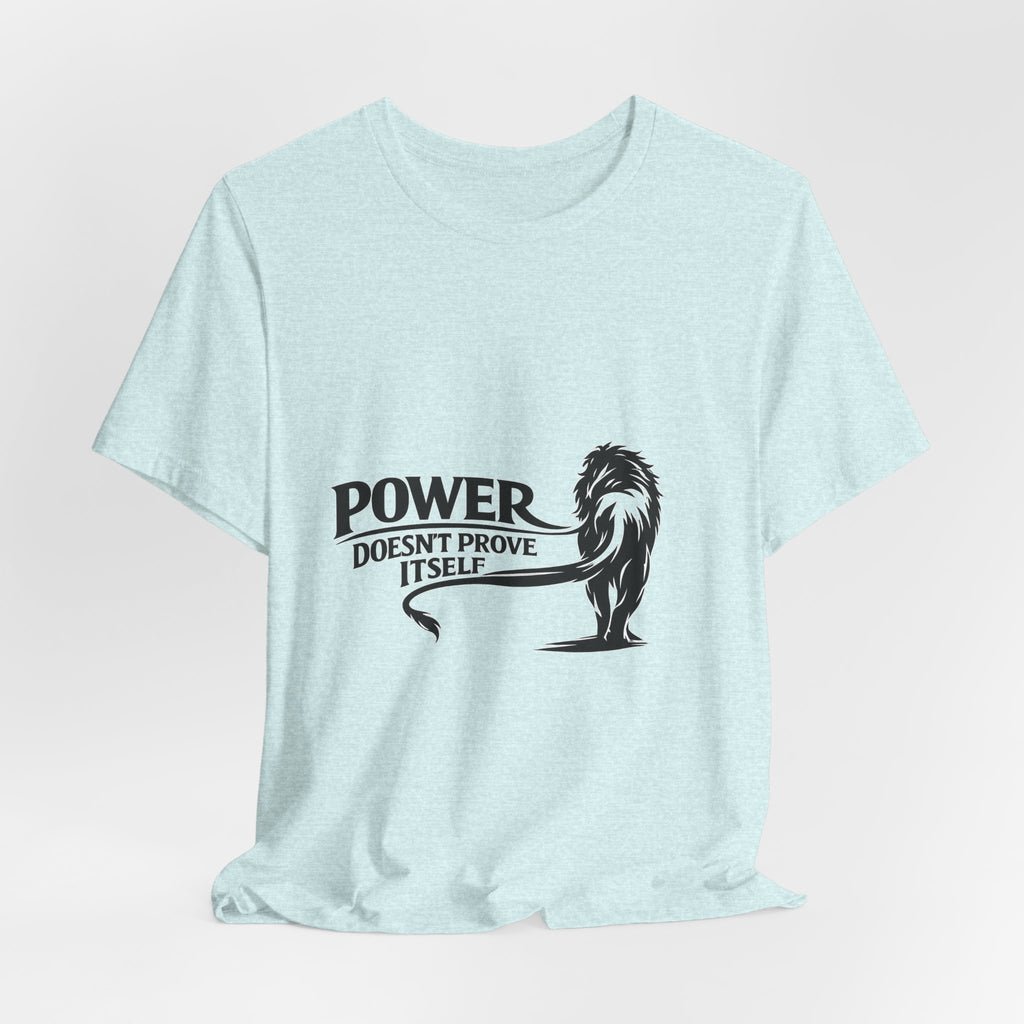 Power Doesn't Prove Itself T-Shirt — Lion Graphic Motivational Tee