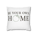 Be Your Own Home Decorative Pillowcase — Inspirational Throw Pillow Cover