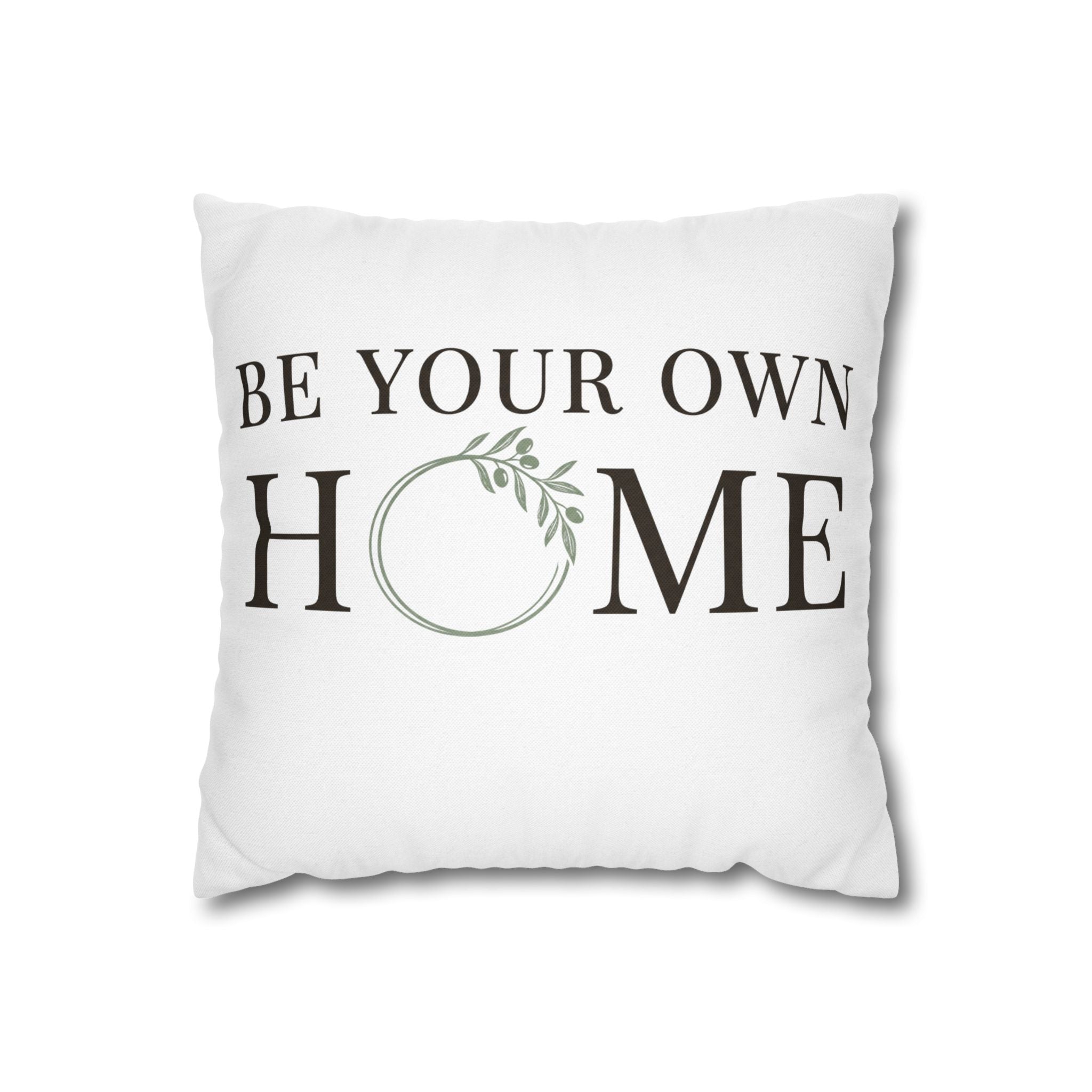 Be Your Own Home Decorative Pillowcase — Inspirational Throw Pillow Cover