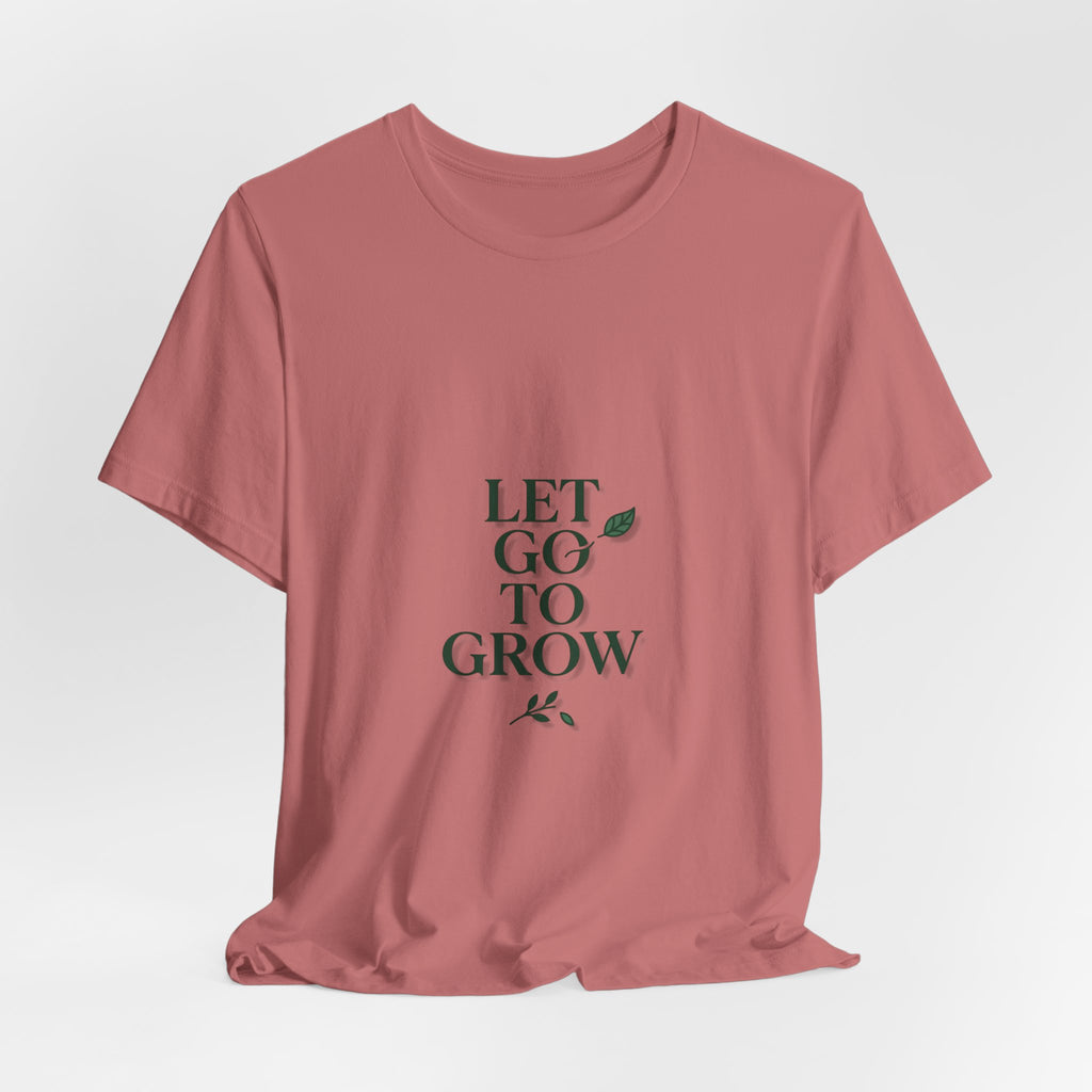 Let Go To Grow Tee — Inspirational Plant Quote T-Shirt