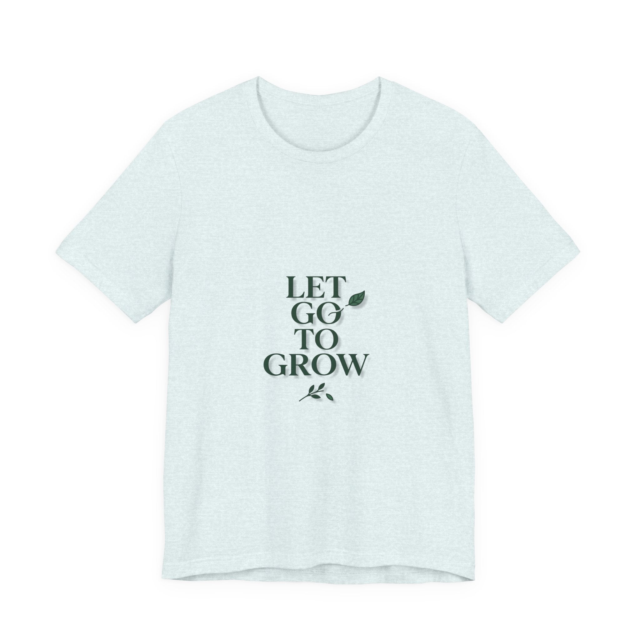 Let Go To Grow Tee — Inspirational Plant Quote T-Shirt
