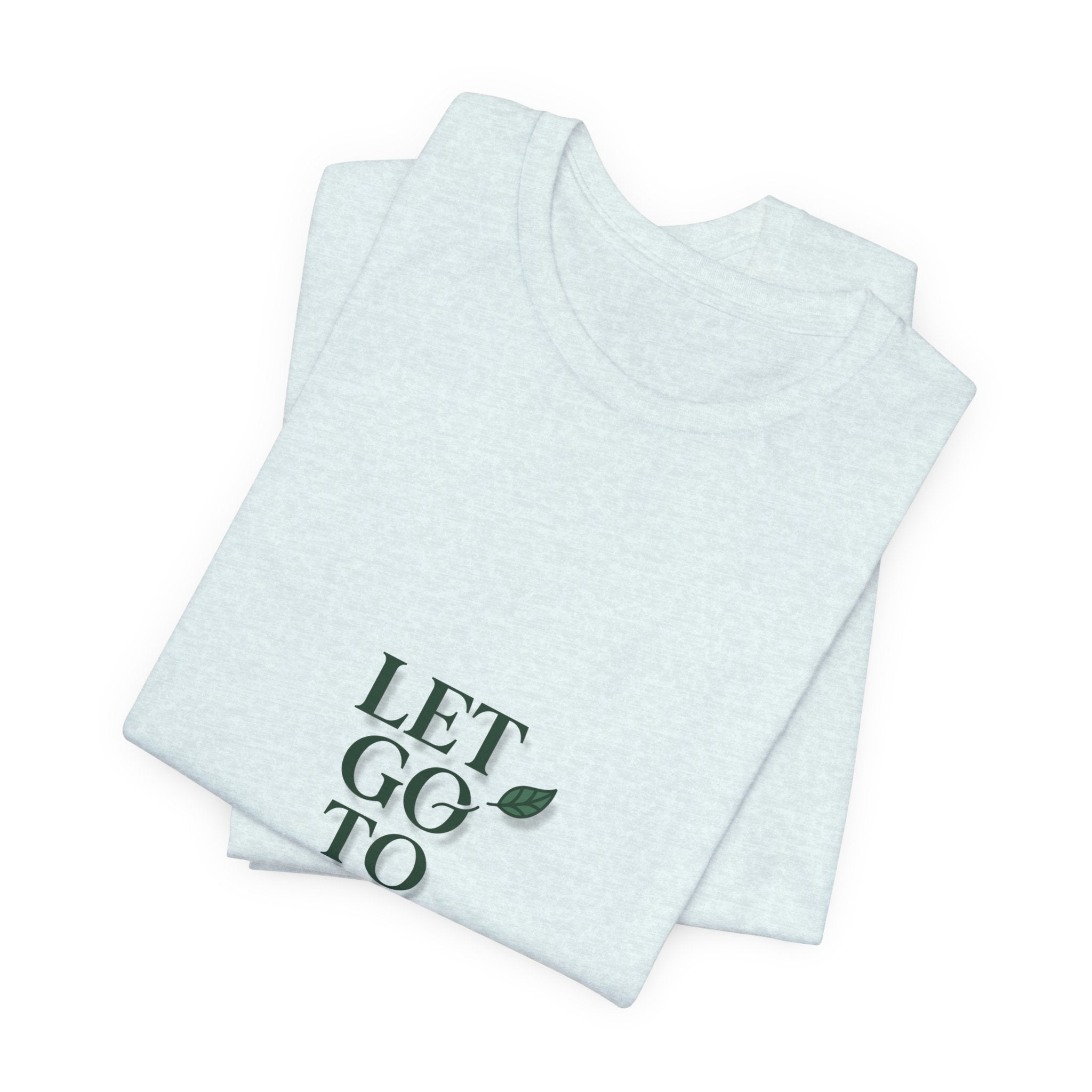 Let Go To Grow Tee — Inspirational Plant Quote T-Shirt