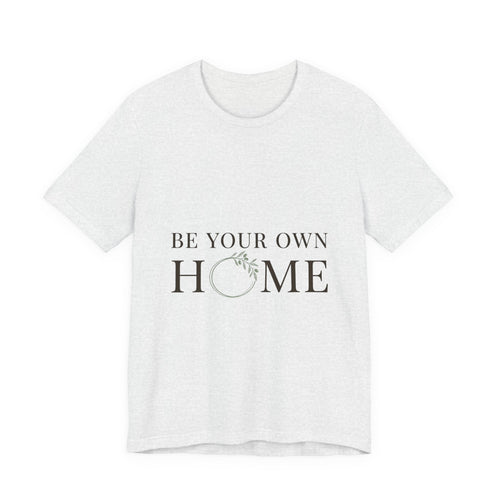 Be Your Own Home Tee — Minimal Floral Inspirational T-Shirt