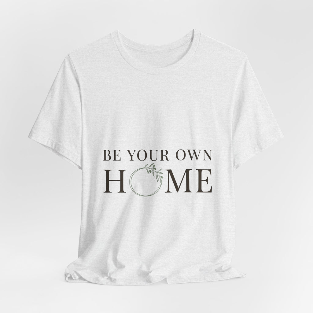 Be Your Own Home Tee — Minimal Floral Inspirational T-Shirt