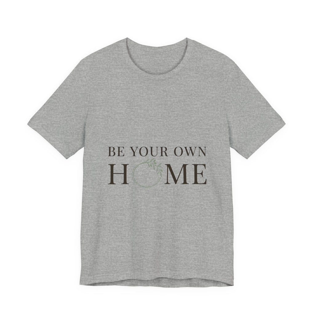 Be Your Own Home Tee — Minimal Floral Inspirational T-Shirt