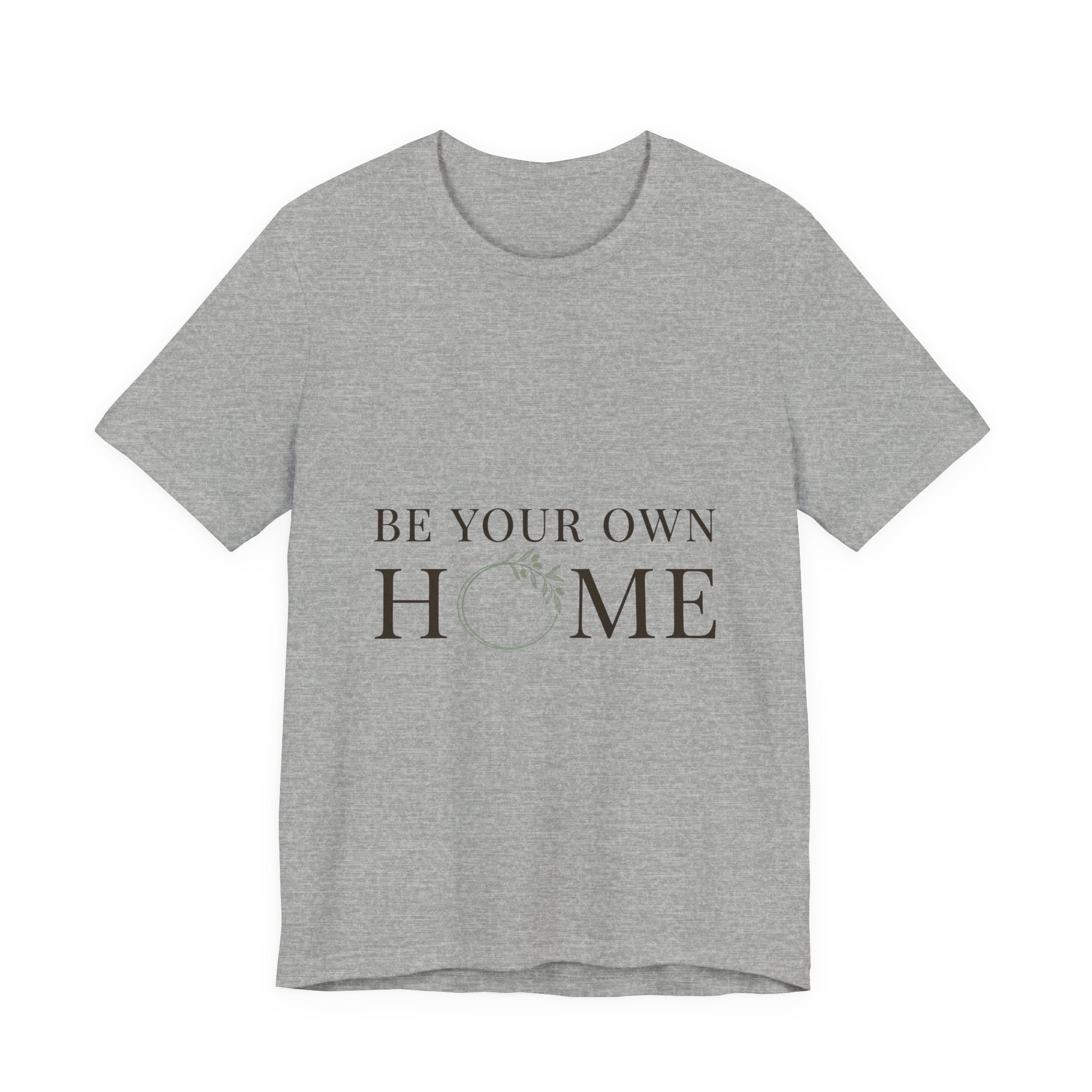 Be Your Own Home Tee — Minimal Floral Inspirational T-Shirt