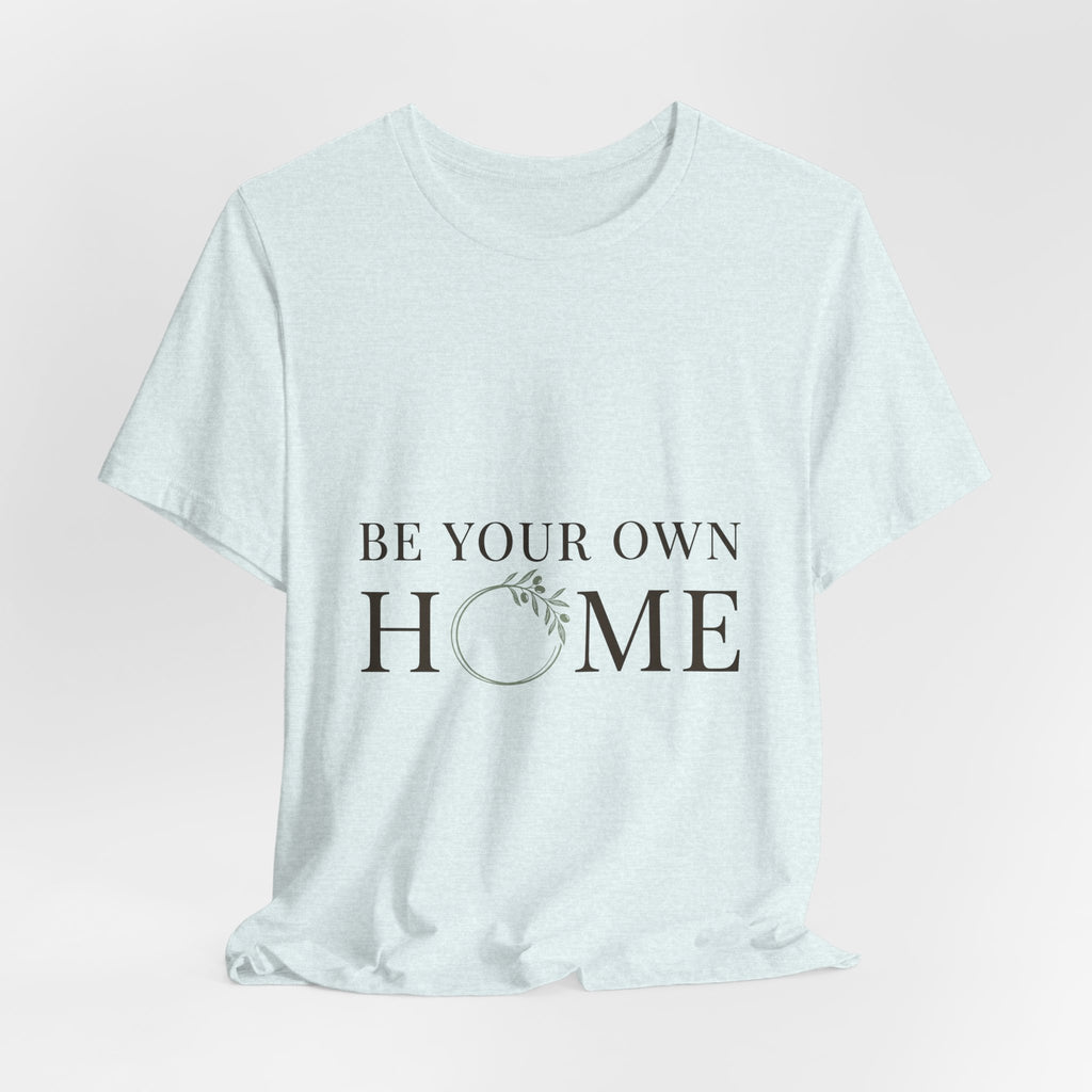 Be Your Own Home Tee — Minimal Floral Inspirational T-Shirt