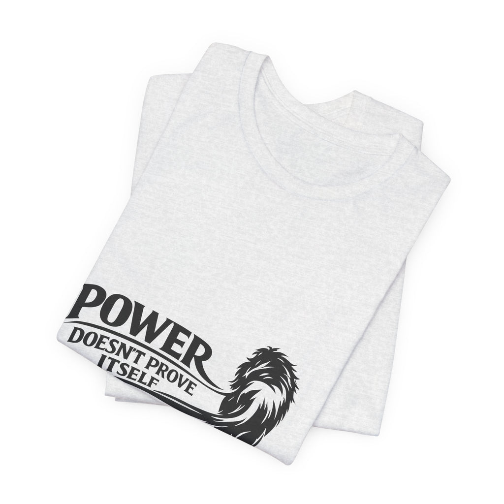 Power Doesn't Prove Itself T-Shirt — Lion Graphic Motivational Tee