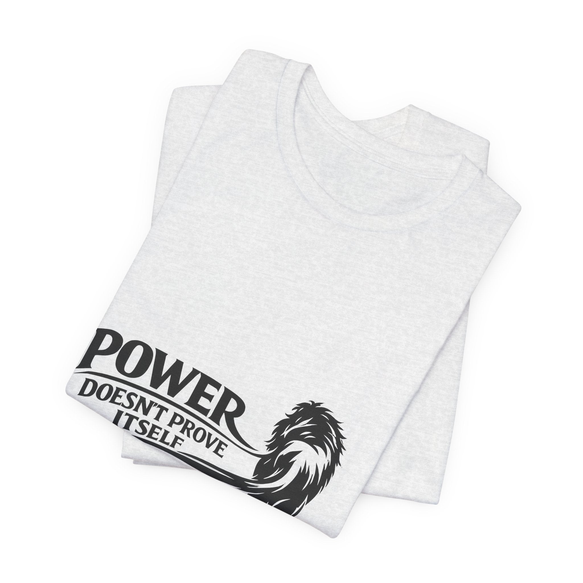 Power Doesn't Prove Itself T-Shirt — Lion Graphic Motivational Tee