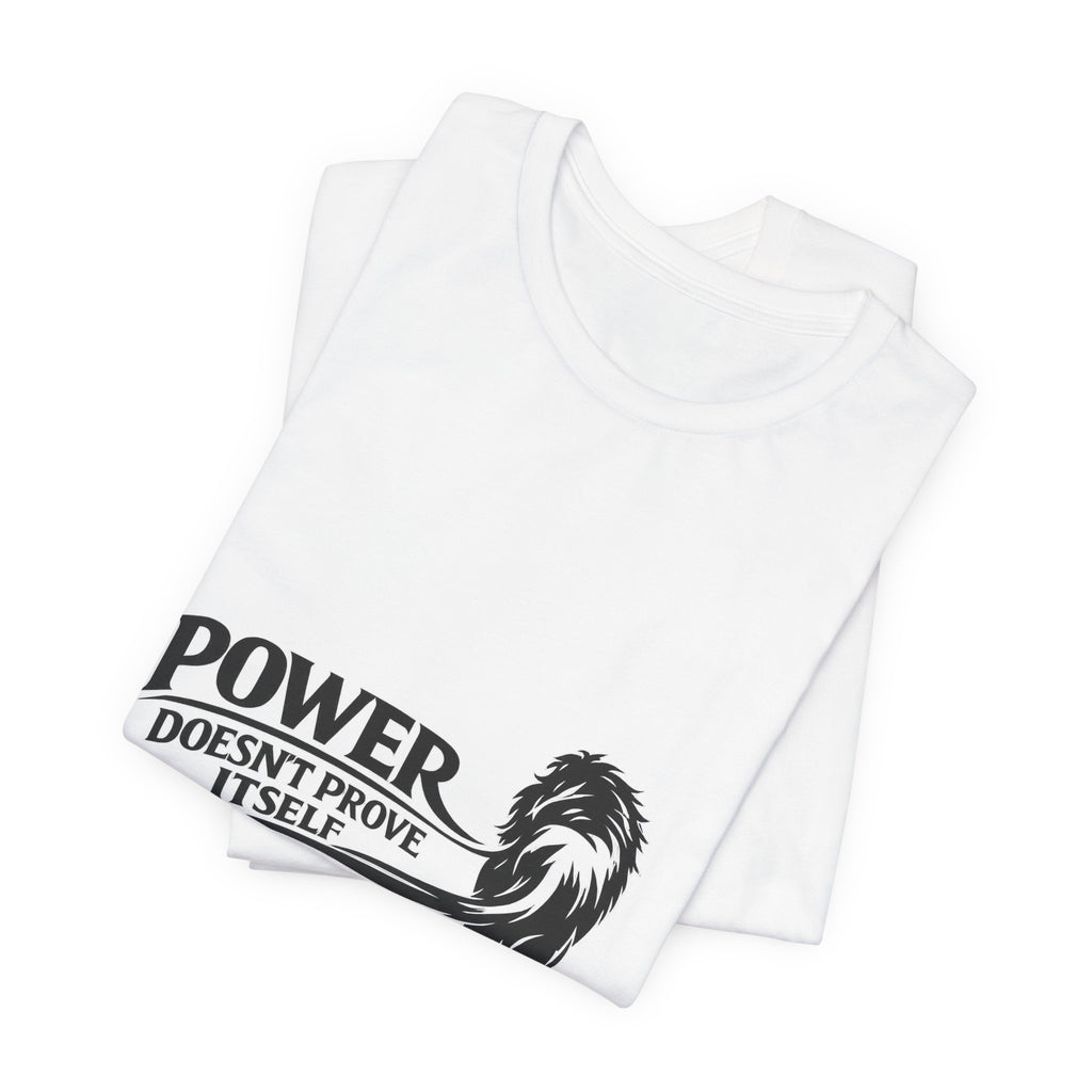 Power Doesn't Prove Itself T-Shirt — Lion Graphic Motivational Tee