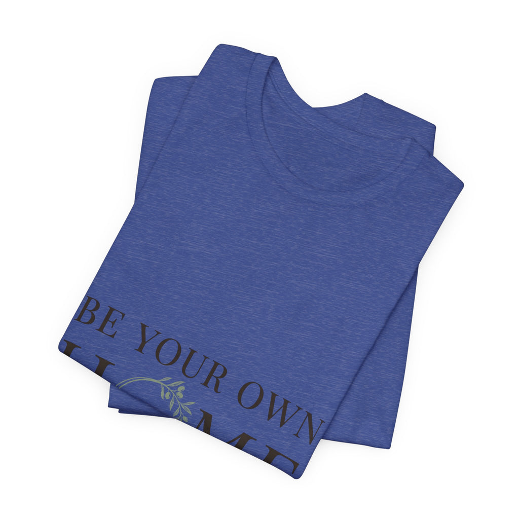 Be Your Own Home Tee — Minimal Floral Inspirational T-Shirt