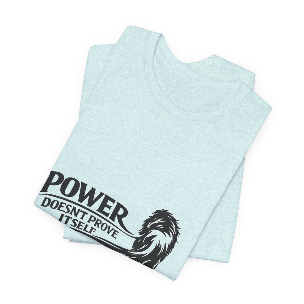 Power Doesn't Prove Itself T-Shirt — Lion Graphic Motivational Tee
