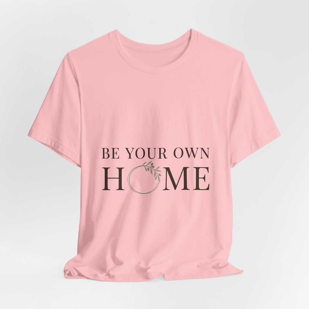Be Your Own Home Tee — Minimal Floral Inspirational T-Shirt