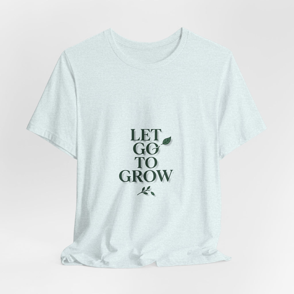 Let Go To Grow Tee — Inspirational Plant Quote T-Shirt