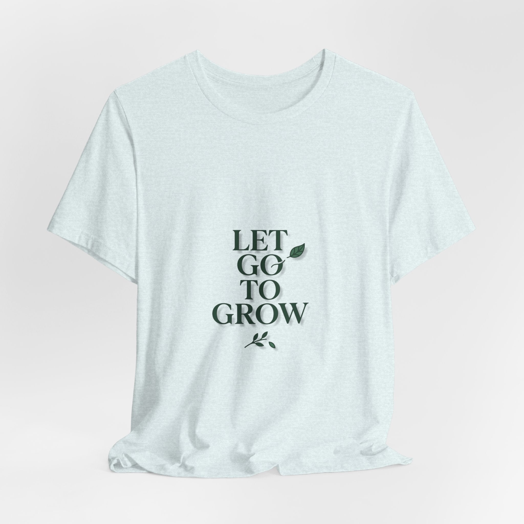 Let Go To Grow Tee — Inspirational Plant Quote T-Shirt