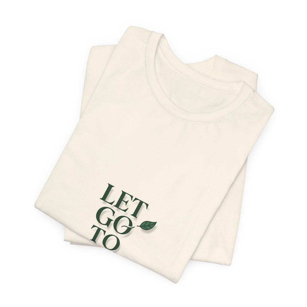 Let Go To Grow Tee — Inspirational Plant Quote T-Shirt