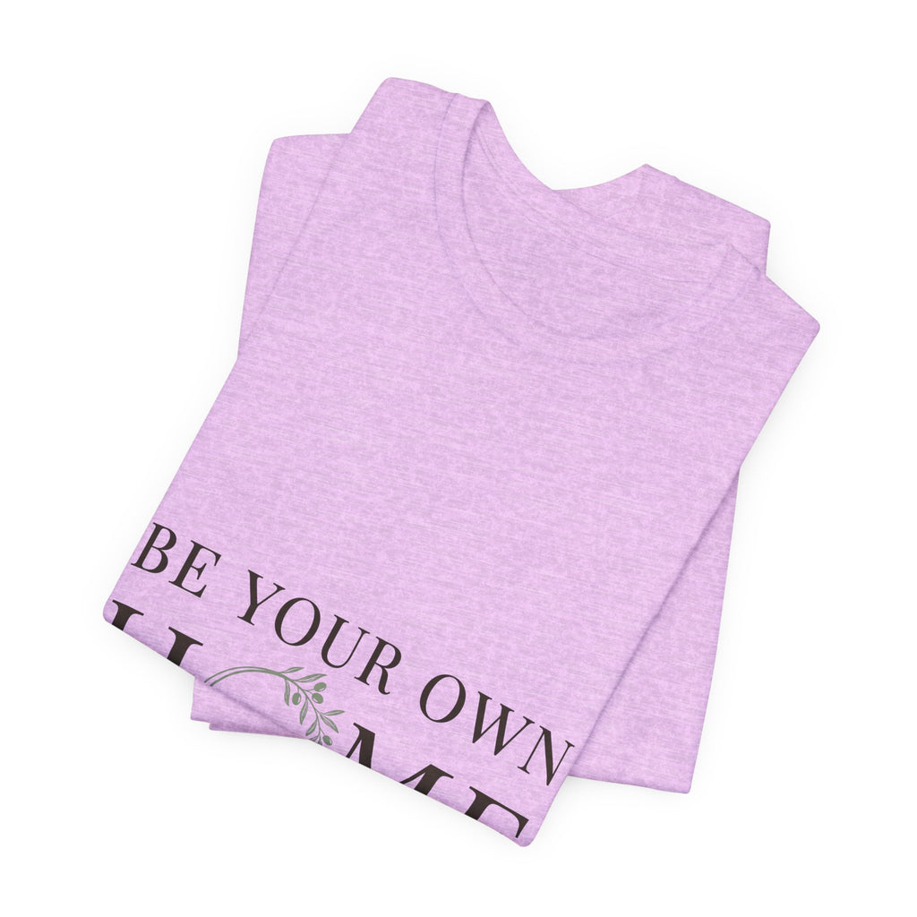 Be Your Own Home Tee — Minimal Floral Inspirational T-Shirt