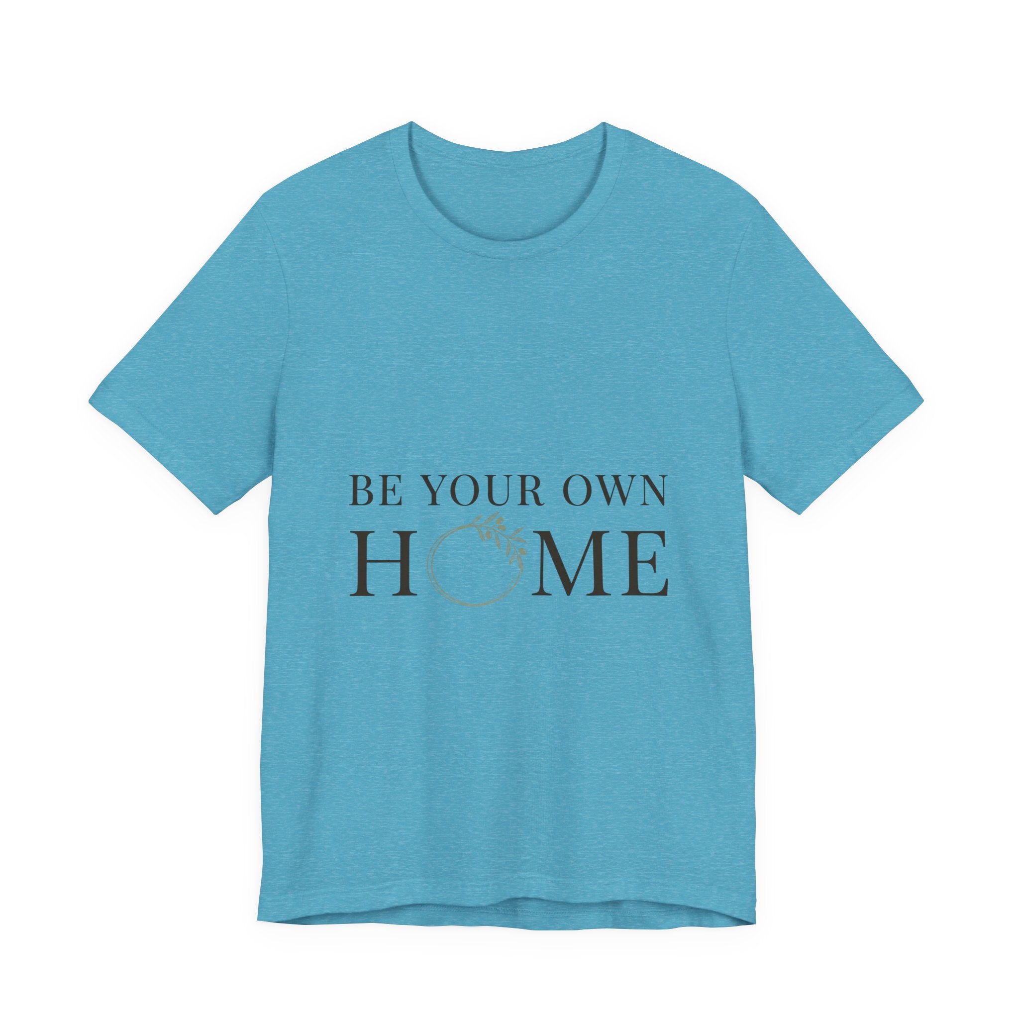 Be Your Own Home Tee — Minimal Floral Inspirational T-Shirt