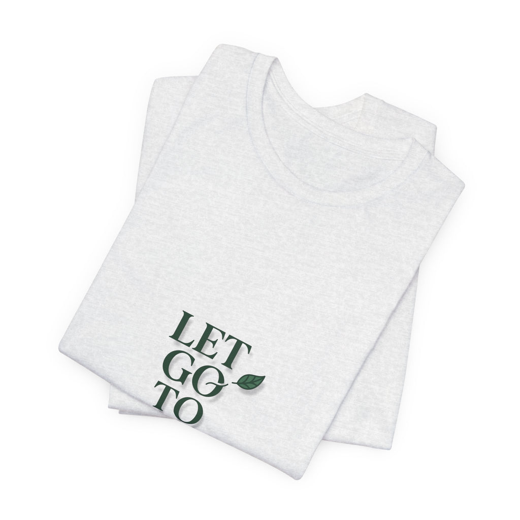Let Go To Grow Tee — Inspirational Plant Quote T-Shirt