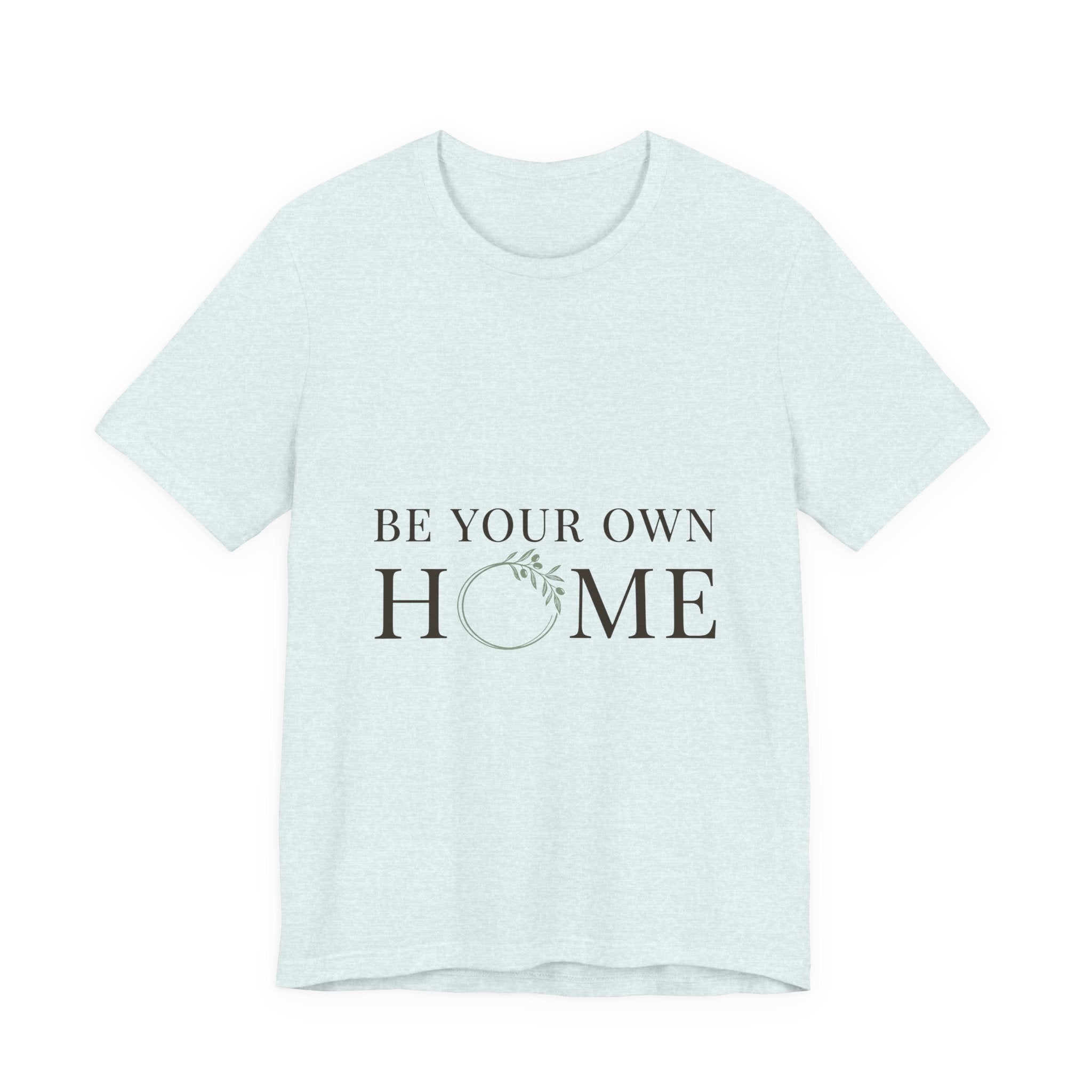 Be Your Own Home Tee — Minimal Floral Inspirational T-Shirt
