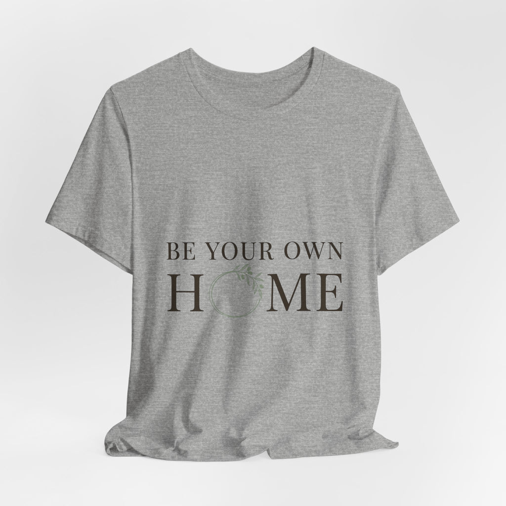 Be Your Own Home Tee — Minimal Floral Inspirational T-Shirt