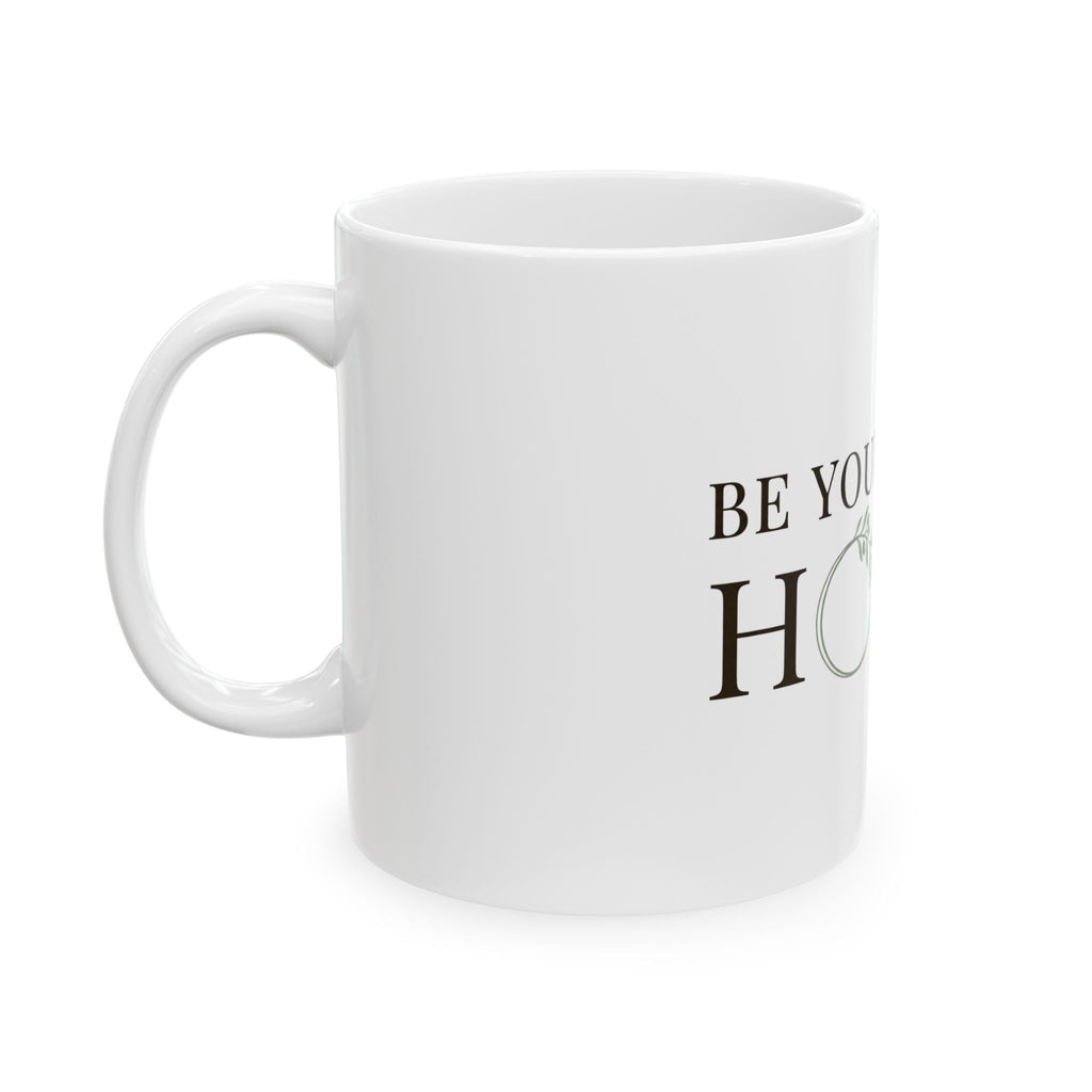 Be Your Own Home Ceramic Mug — Inspirational Housewarming Coffee Cup (11oz, 15oz)