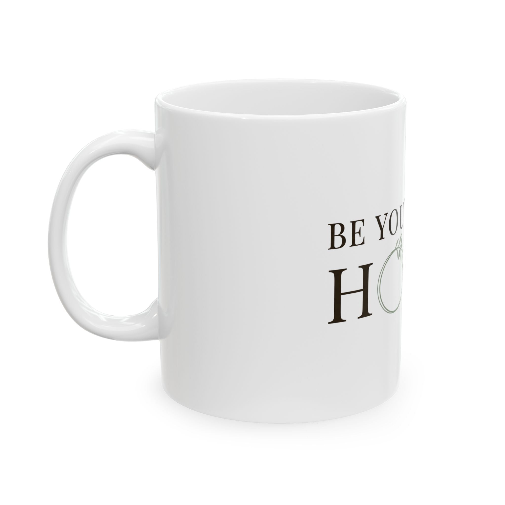 Be Your Own Home Ceramic Mug — Inspirational Housewarming Coffee Cup (11oz, 15oz)