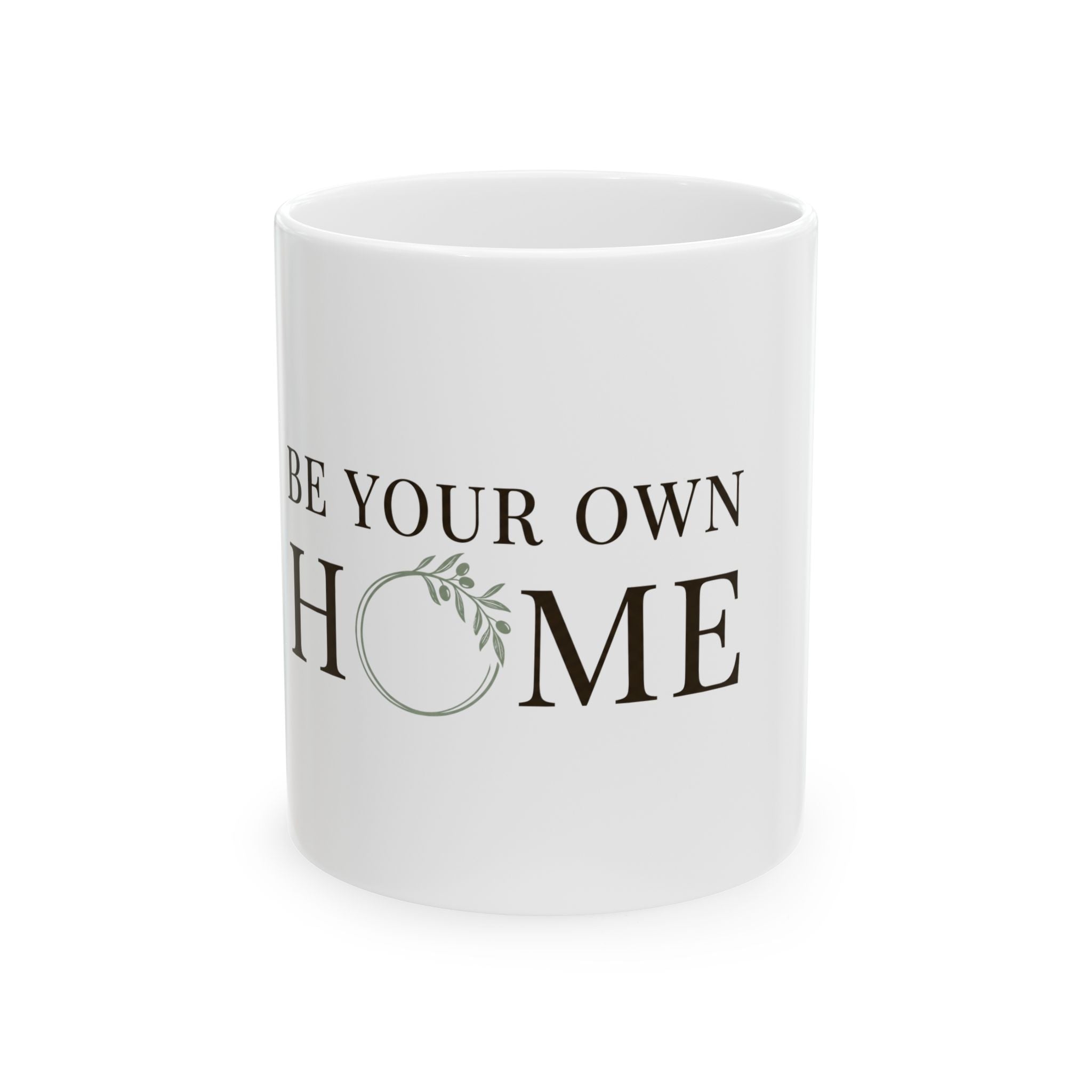 Be Your Own Home Ceramic Mug — Inspirational Housewarming Coffee Cup (11oz, 15oz)