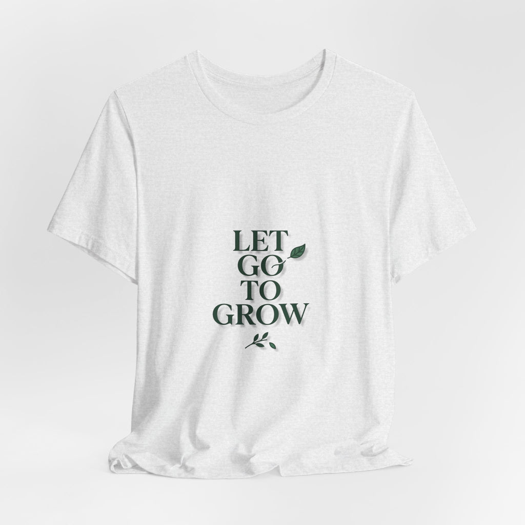 Let Go To Grow Tee — Inspirational Plant Quote T-Shirt
