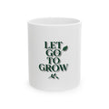 Let Go To Grow Ceramic Mug — Inspirational Quote Coffee Cup (11oz & 15oz)