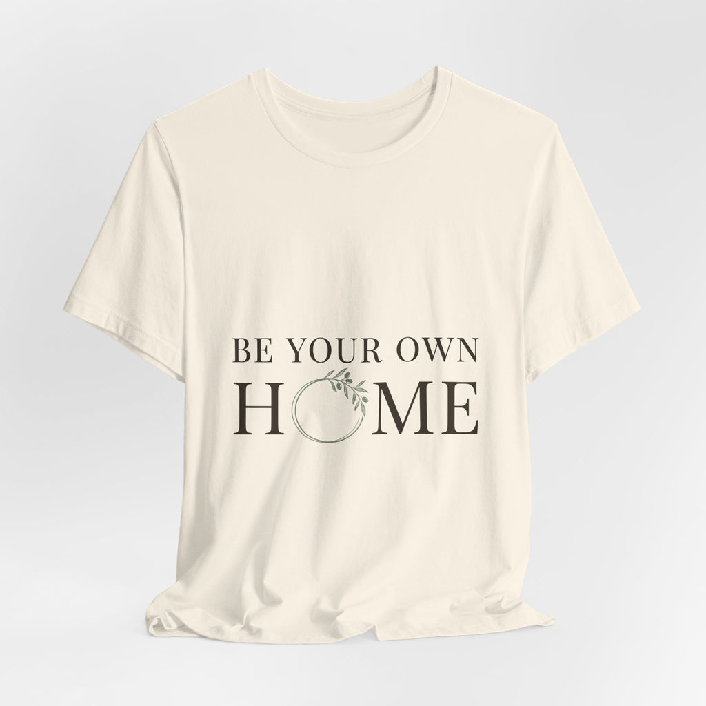 Be Your Own Home Tee — Minimal Floral Inspirational T-Shirt