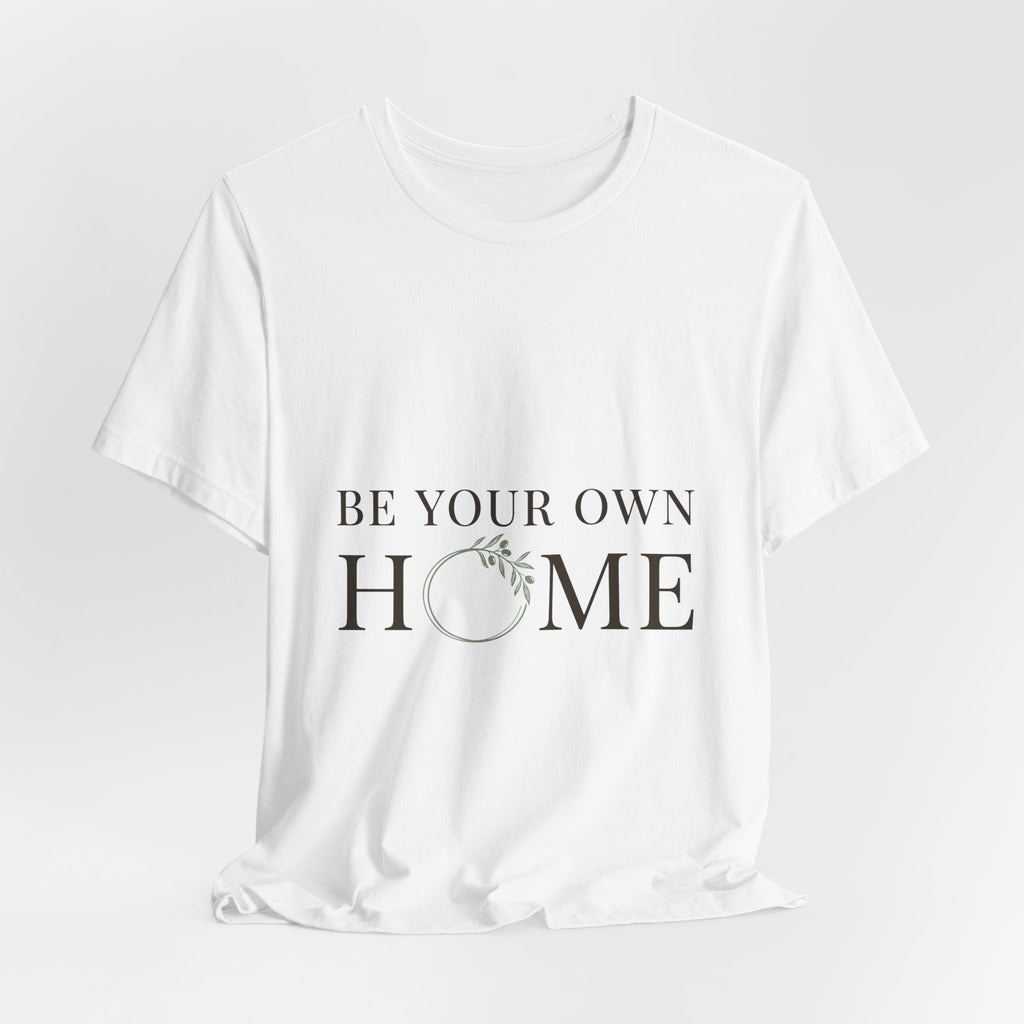 Be Your Own Home Tee — Minimal Floral Inspirational T-Shirt
