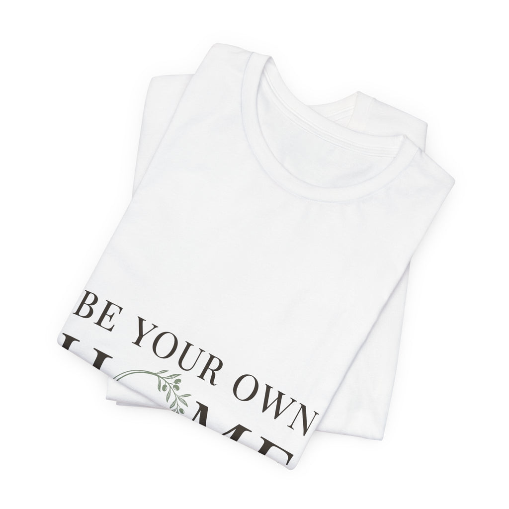Be Your Own Home Tee — Minimal Floral Inspirational T-Shirt