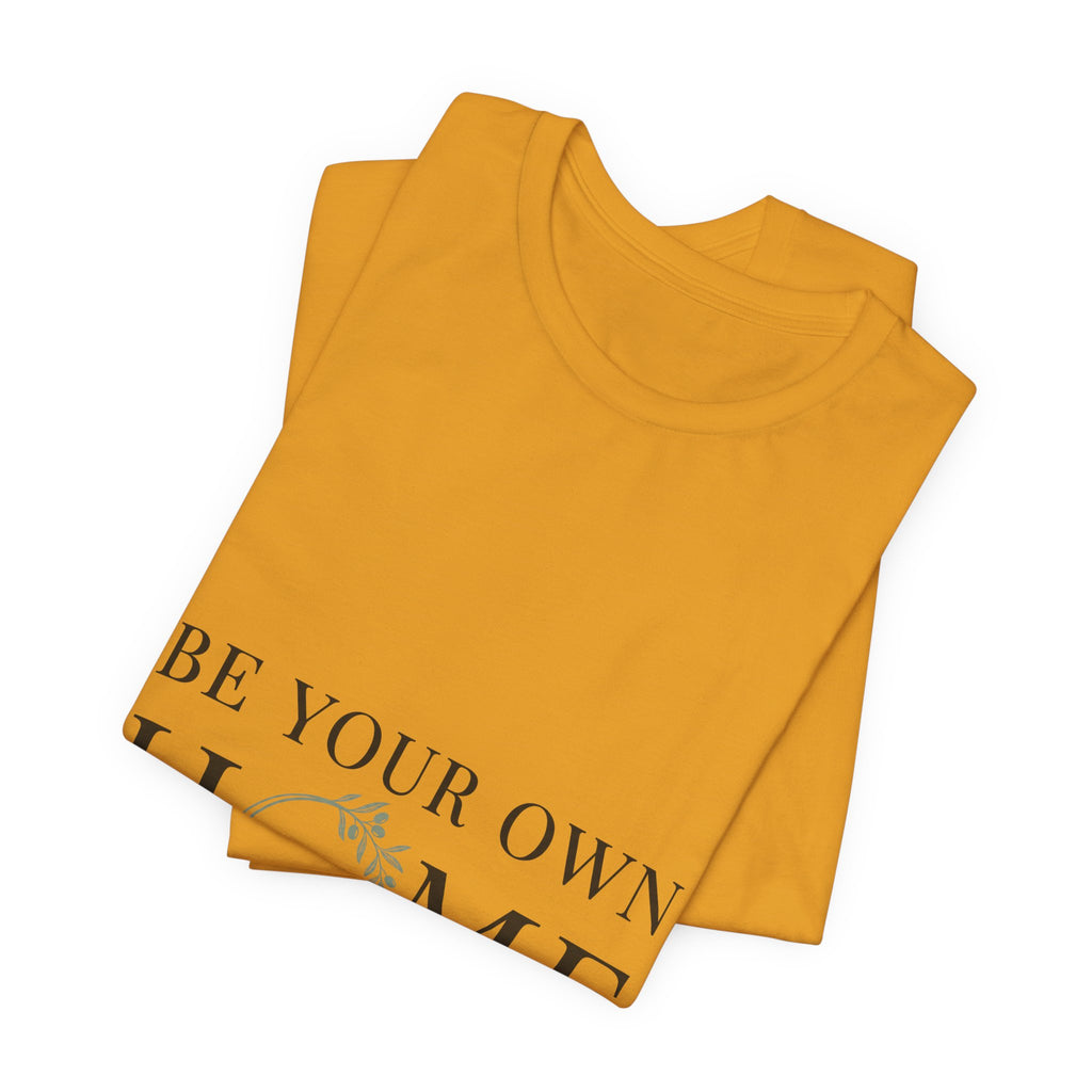 Be Your Own Home Tee — Minimal Floral Inspirational T-Shirt
