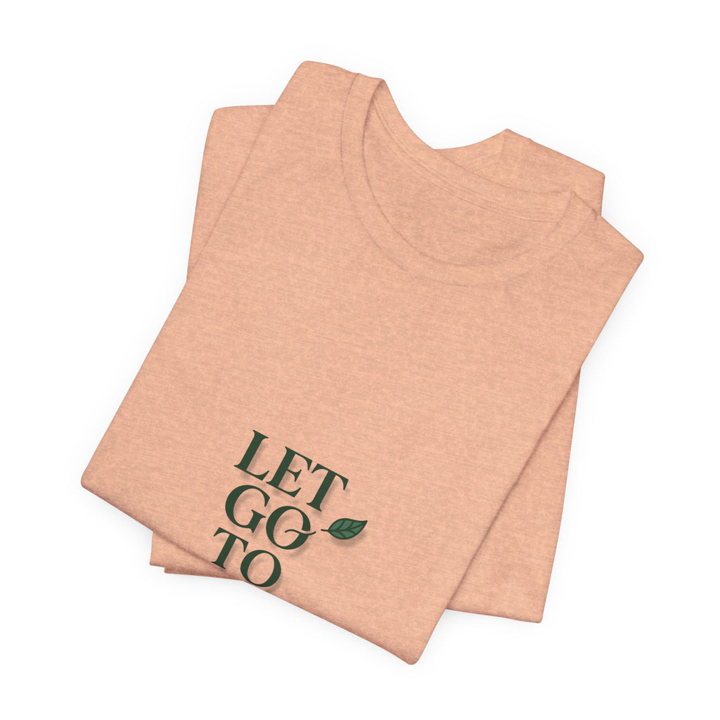 Let Go To Grow Tee — Inspirational Plant Quote T-Shirt