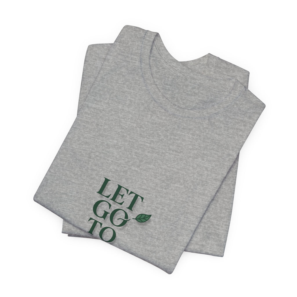 Let Go To Grow Tee — Inspirational Plant Quote T-Shirt